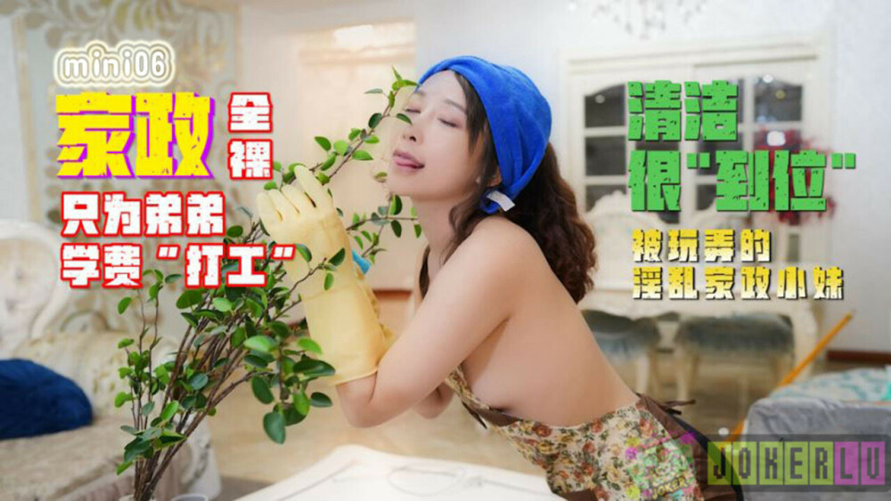 MINI06 全裸家政 只為弟弟學費「打工」 视频封面