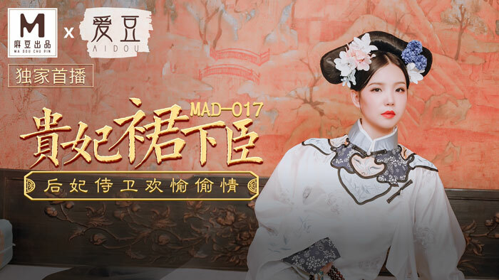 MAD017 貴妃裙下臣 后妃侍衛歡愉偷情 视频封面